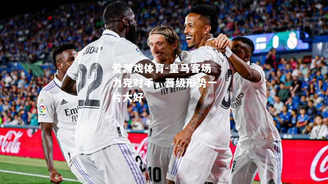 爱游戏体育-皇马客场力克对手，晋级形势一片大好