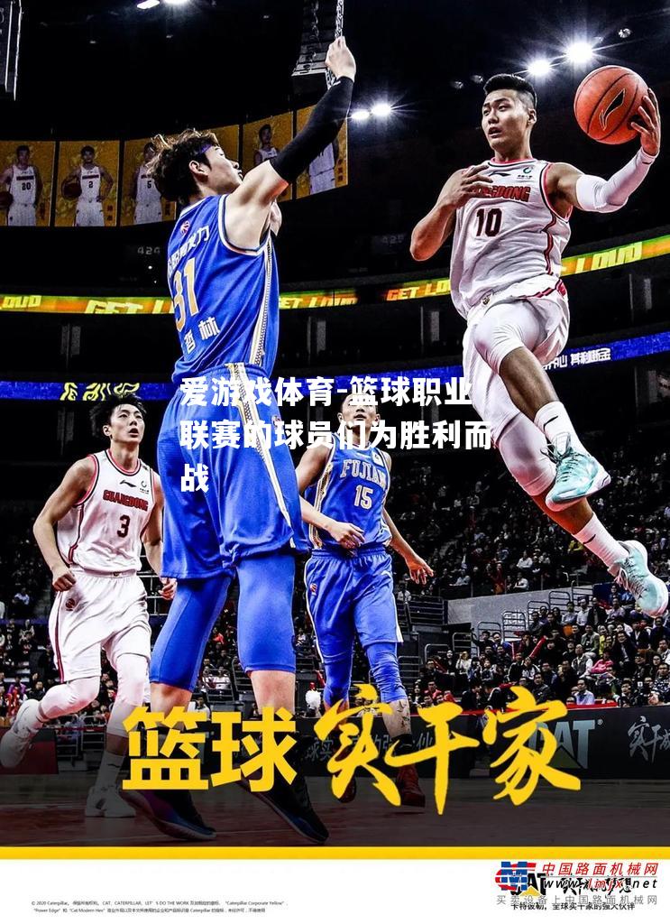 爱游戏体育-篮球职业联赛的球员们为胜利而战