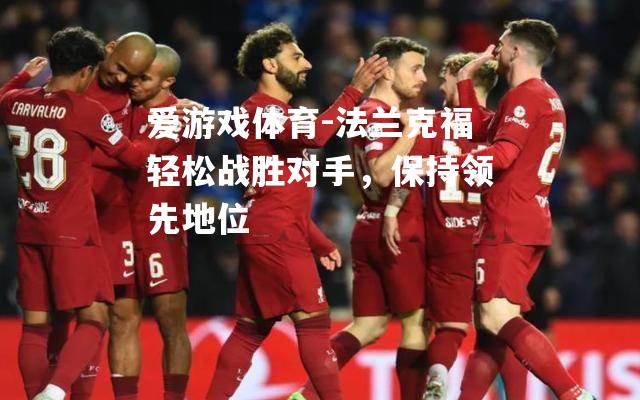 爱游戏体育-法兰克福轻松战胜对手，保持领先地位