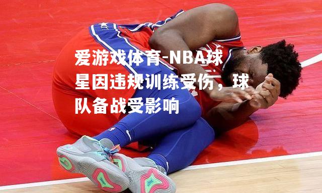 爱游戏体育-NBA球星因违规训练受伤，球队备战受影响