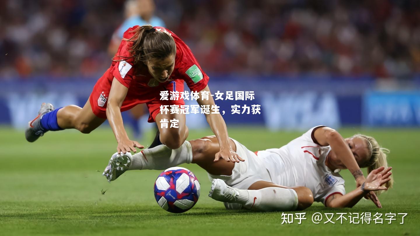 爱游戏体育-女足国际杯赛冠军诞生，实力获肯定