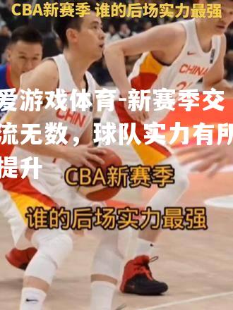 爱游戏体育-新赛季交流无数，球队实力有所提升