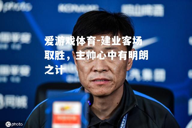 爱游戏体育-建业客场取胜，主帅心中有明朗之计