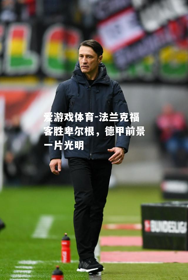 爱游戏体育-法兰克福客胜卑尔根，德甲前景一片光明