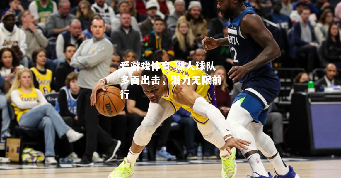 爱游戏体育-湖人球队多面出击，潜力无限前行
