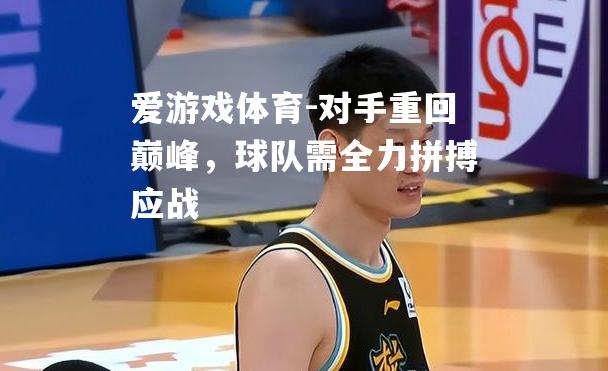 爱游戏体育-对手重回巅峰，球队需全力拼搏应战