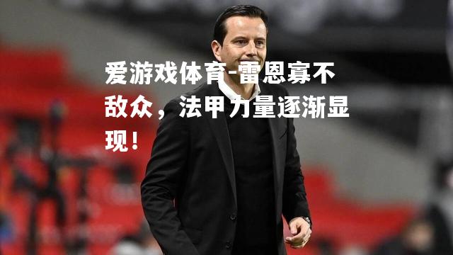 爱游戏体育-雷恩寡不敌众，法甲力量逐渐显现！