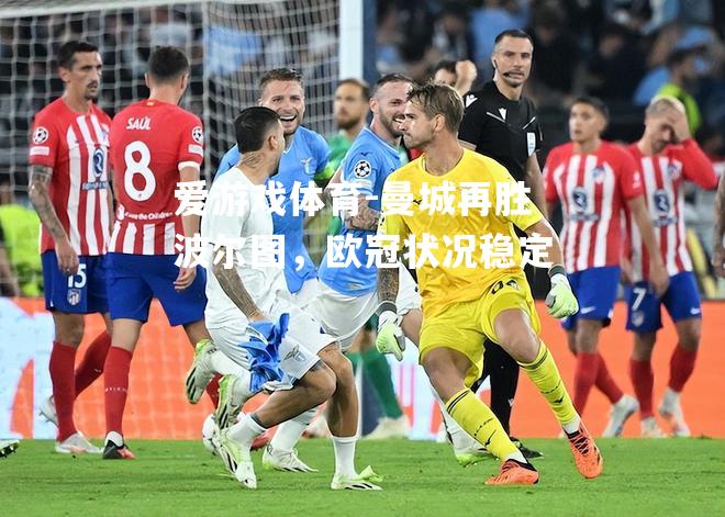 爱游戏体育-曼城再胜波尔图，欧冠状况稳定