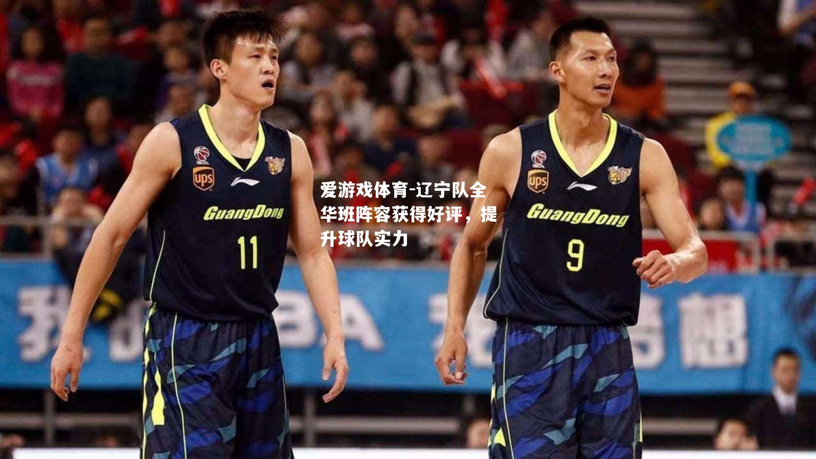 爱游戏体育-辽宁队全华班阵容获得好评，提升球队实力