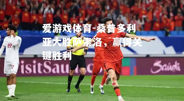 爱游戏体育-桑普多利亚大胜萨索洛，赢得关键胜利