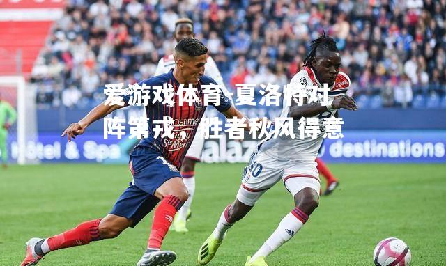 爱游戏体育-夏洛特对阵第戎，胜者秋风得意