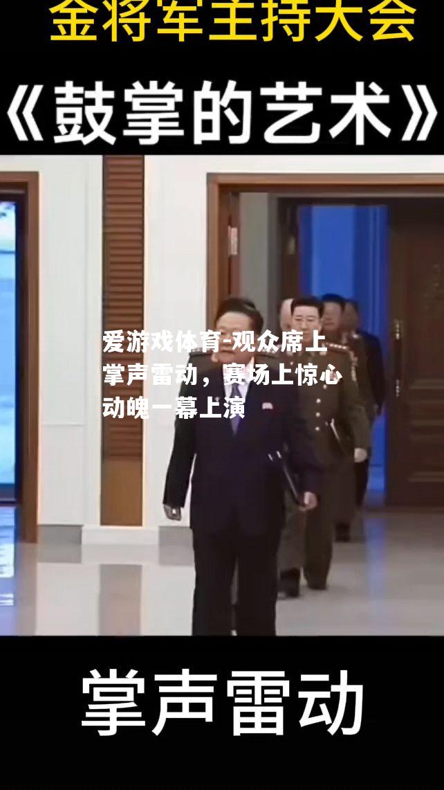 爱游戏体育-观众席上掌声雷动，赛场上惊心动魄一幕上演