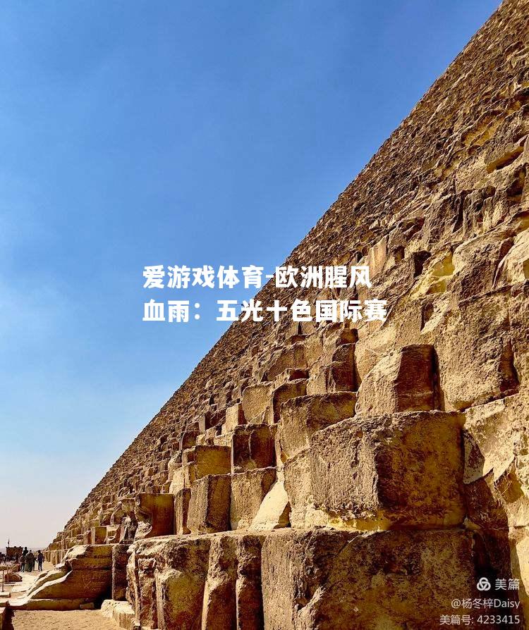 爱游戏体育-欧洲腥风血雨：五光十色国际赛