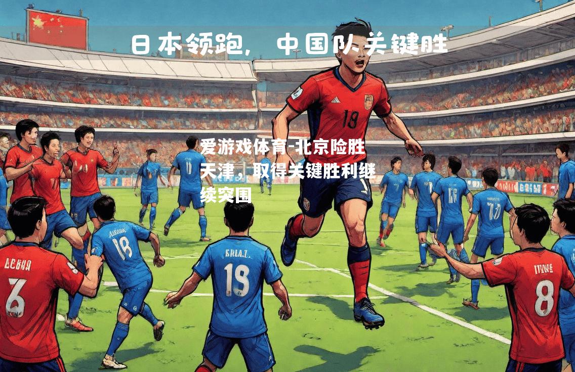 爱游戏体育-北京险胜天津，取得关键胜利继续突围