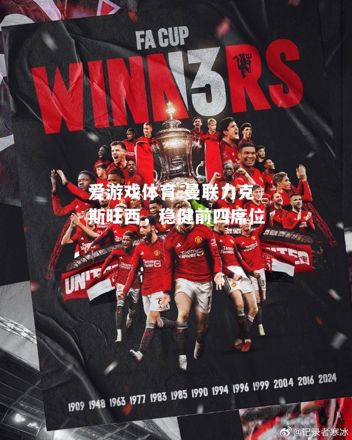 爱游戏体育-曼联力克斯旺西，稳健前四席位