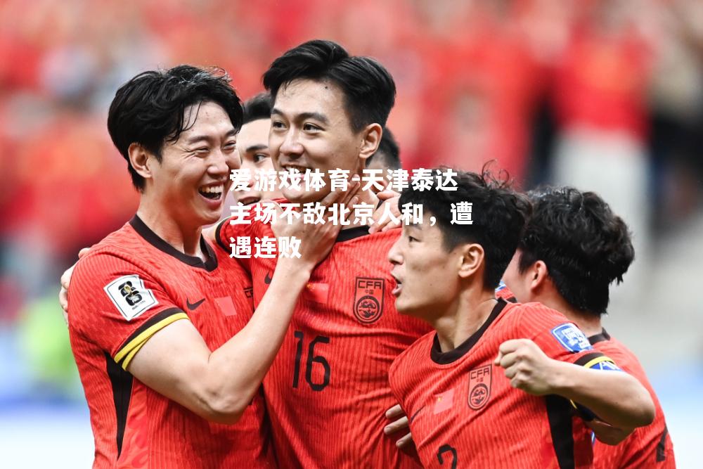 爱游戏体育-天津泰达主场不敌北京人和，遭遇连败