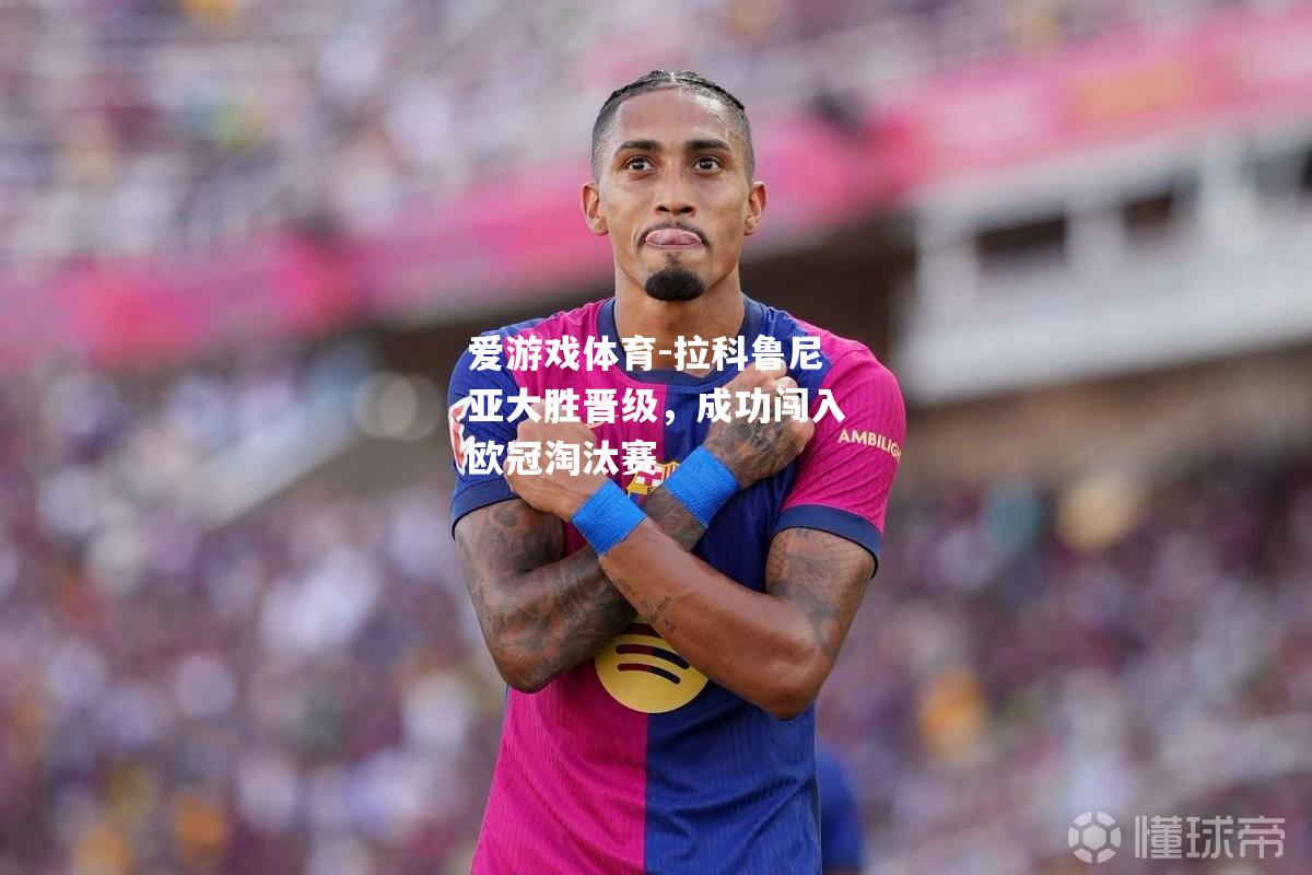 爱游戏体育-拉科鲁尼亚大胜晋级，成功闯入欧冠淘汰赛