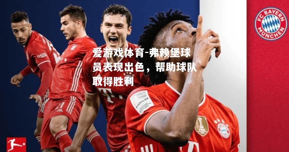 爱游戏体育-弗赖堡球员表现出色，帮助球队取得胜利