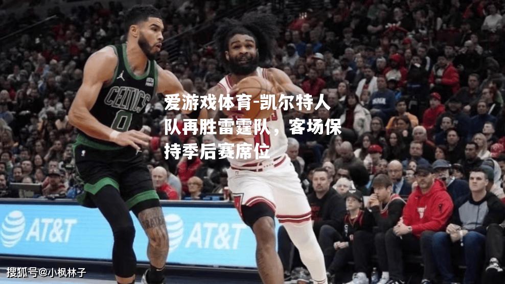 爱游戏体育-凯尔特人队再胜雷霆队，客场保持季后赛席位