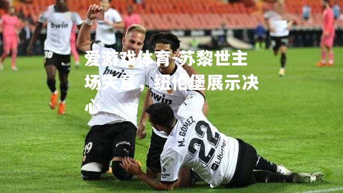 爱游戏体育-苏黎世主场失意，纽伦堡展示决心