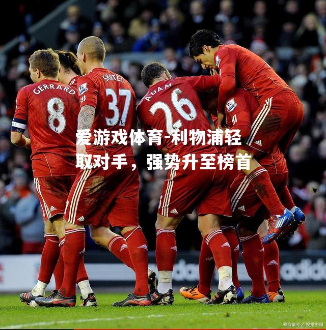 爱游戏体育-利物浦轻取对手，强势升至榜首