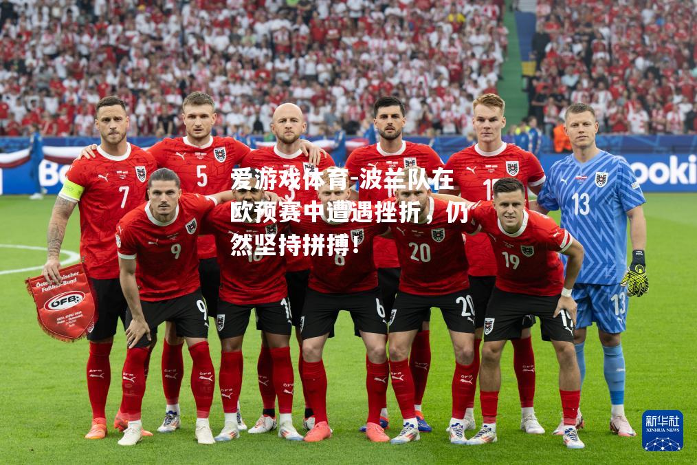爱游戏体育-波兰队在欧预赛中遭遇挫折，仍然坚持拼搏！