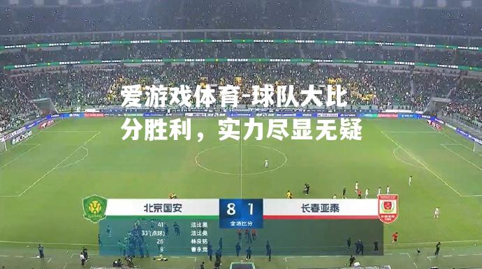 爱游戏体育-球队大比分胜利，实力尽显无疑