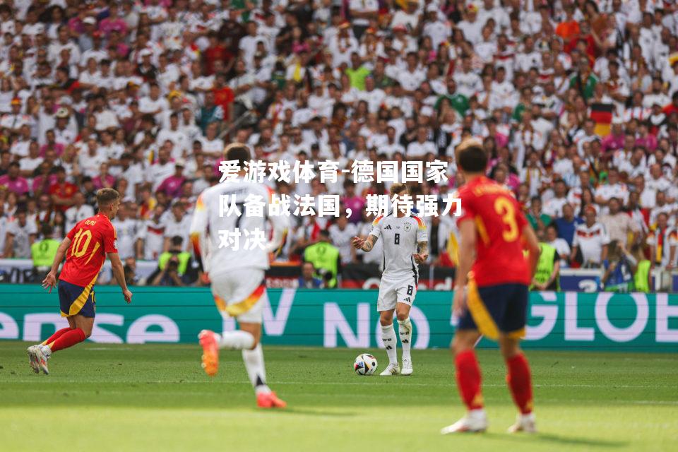 爱游戏体育-德国国家队备战法国，期待强力对决