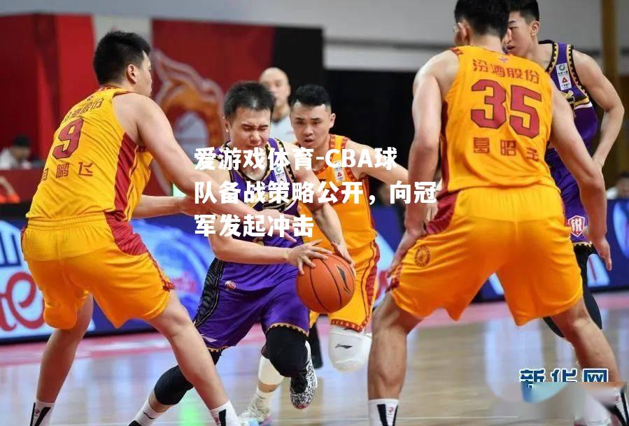 爱游戏体育-CBA球队备战策略公开，向冠军发起冲击