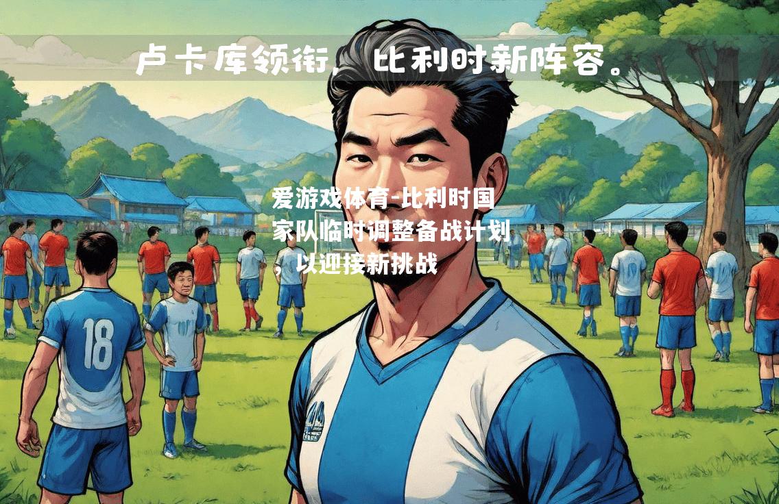 爱游戏体育-比利时国家队临时调整备战计划，以迎接新挑战