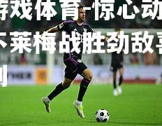爱游戏体育-惊心动魄！不莱梅战胜劲敌喜获胜利