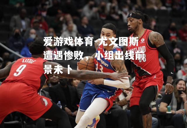 爱游戏体育-尤文图斯遭遇惨败，小组出线前景未卜