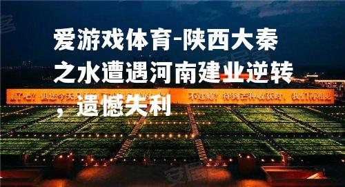 爱游戏体育-陕西大秦之水遭遇河南建业逆转，遗憾失利