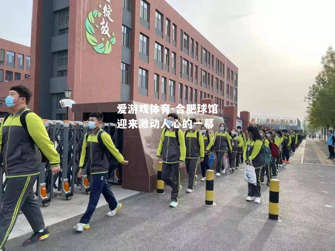 爱游戏体育-合肥球馆迎来激动人心的一幕