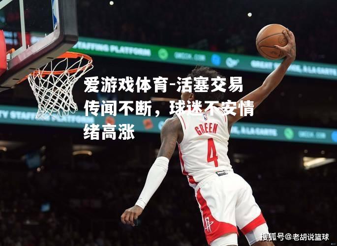 爱游戏体育-活塞交易传闻不断，球迷不安情绪高涨