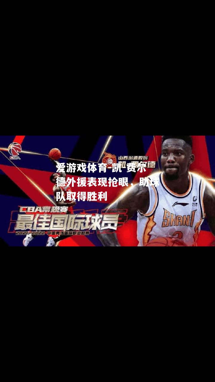 爱游戏体育-凯-费尔德外援表现抢眼，助球队取得胜利
