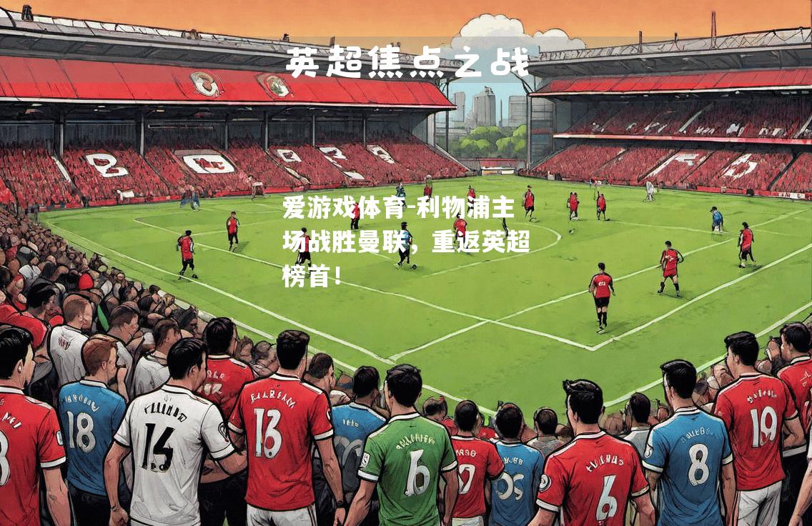 爱游戏体育-利物浦主场战胜曼联，重返英超榜首！