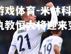 爱游戏体育-米林科维奇执教恒大将迎来变革