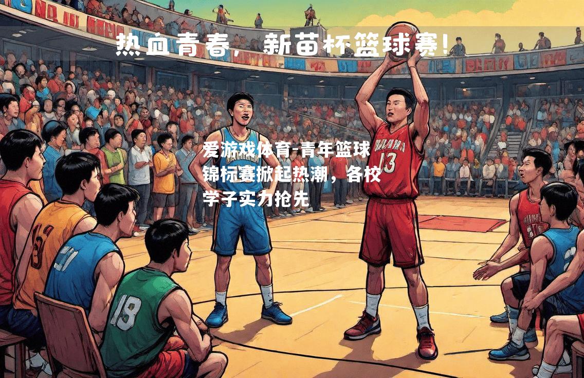 爱游戏体育-青年篮球锦标赛掀起热潮，各校学子实力抢先