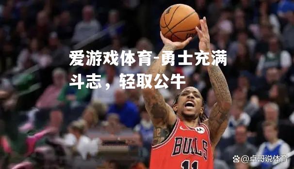 爱游戏体育-勇士充满斗志，轻取公牛
