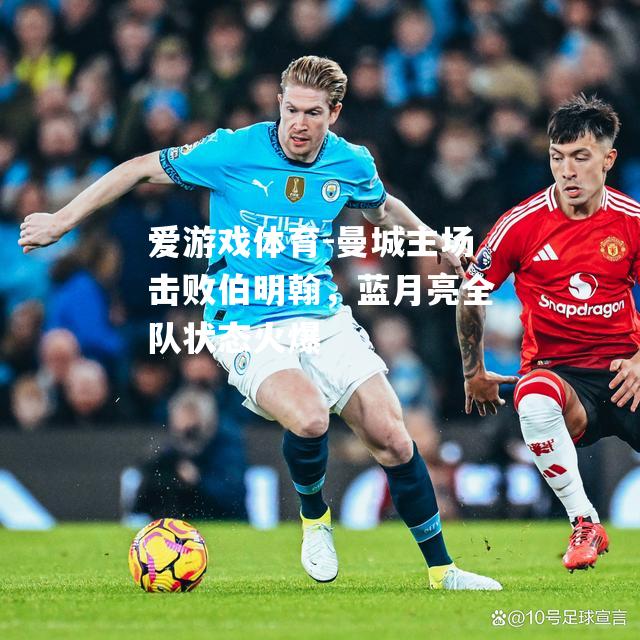 爱游戏体育-曼城主场击败伯明翰，蓝月亮全队状态火爆
