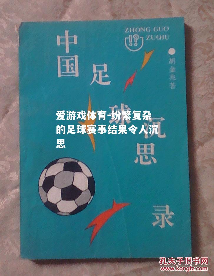 爱游戏体育-纷繁复杂的足球赛事结果令人沉思