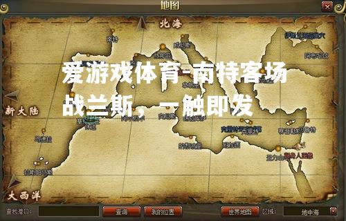 爱游戏体育-南特客场战兰斯，一触即发