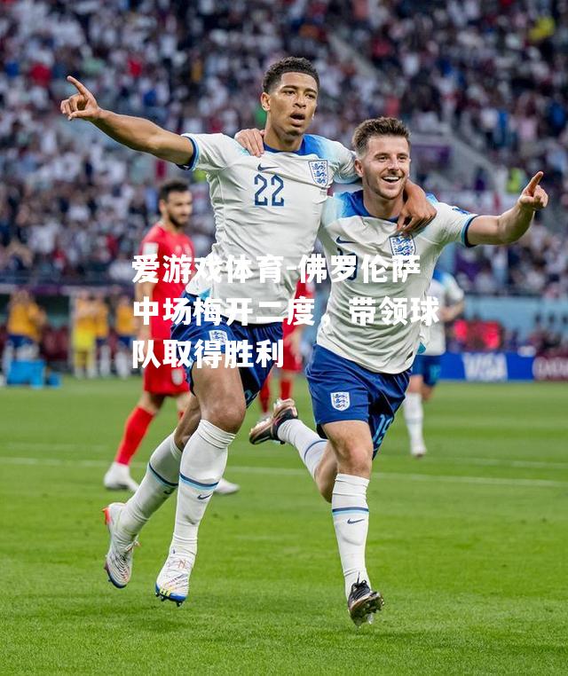 爱游戏体育-佛罗伦萨中场梅开二度，带领球队取得胜利